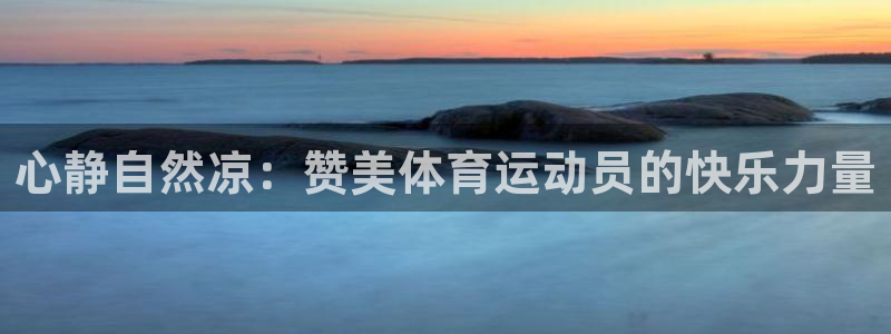 中欧体育网站：心静自然凉：赞美体育运动员的快乐力量