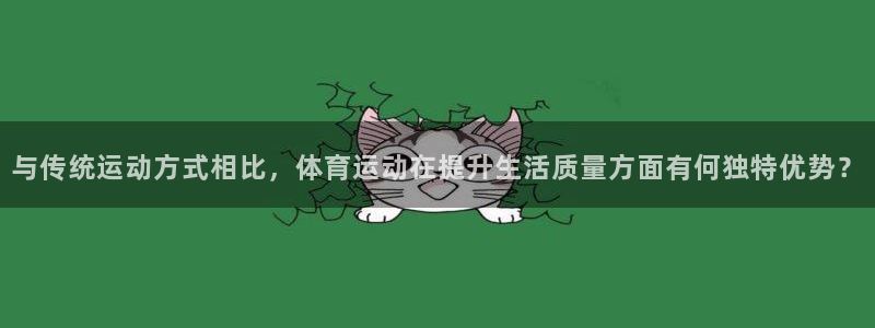 中欧体育网页登录：与传统运动方式相比，体育运动在提升生活质量方面有何独特优势？