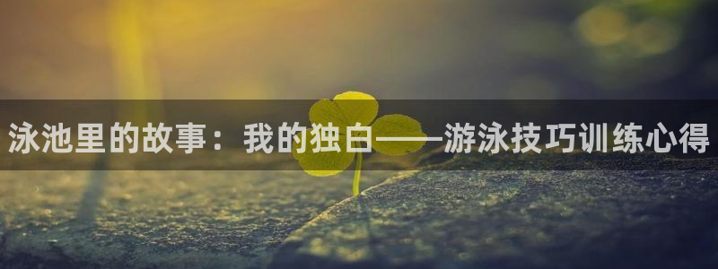 中欧体育ios：泳池里的故事：我的独白——游泳技巧训练心得