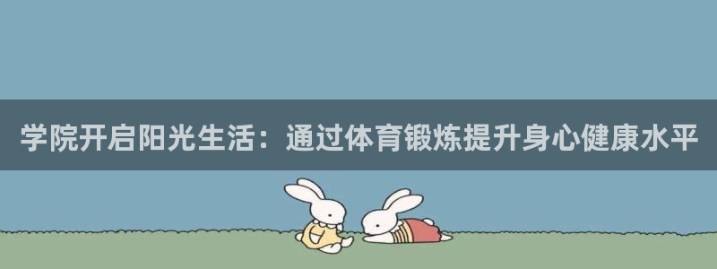 中欧体育官网：学院开启阳光生活：通过体育锻炼提升身心健康水平