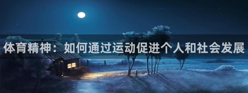 中欧体育app：体育精神：如何通过运动促进个人和社会发展