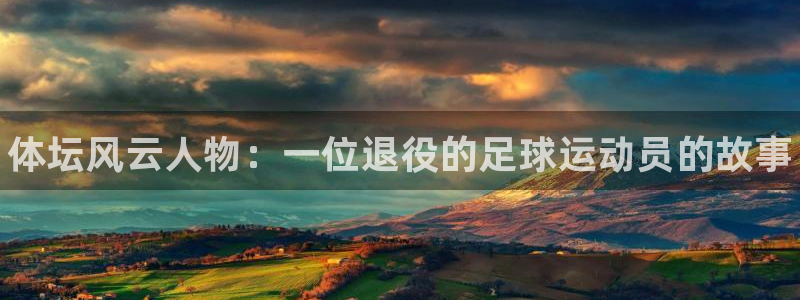 zoty中欧体育平台：体坛风云人物：一位退役的足球运动员的故事
